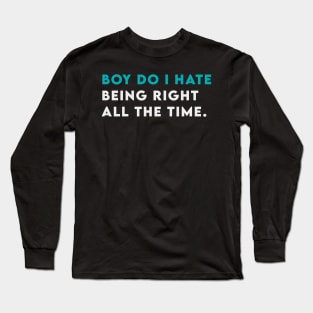 Boy do i hate being right all the time Long Sleeve T-Shirt